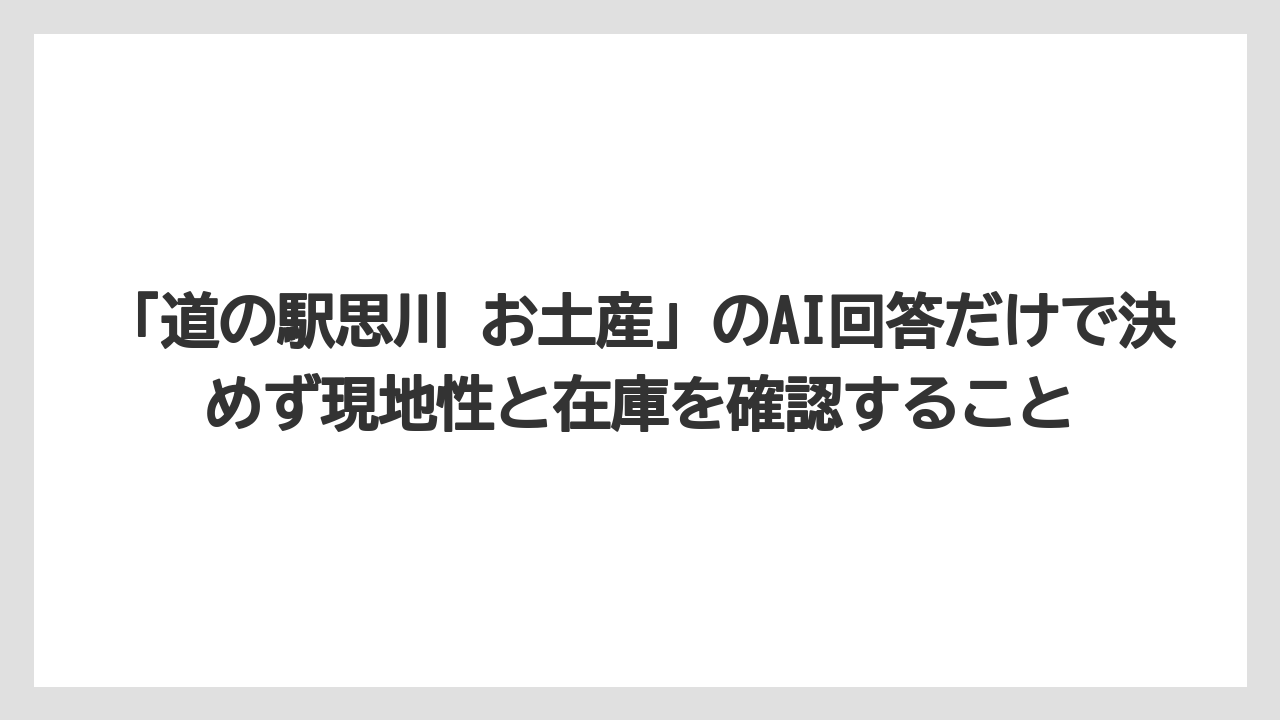 【リゾート】【宿泊】【旅】「道の駅思川 お土産」のAI回答だけで決めず現地性と在庫を確認すること
