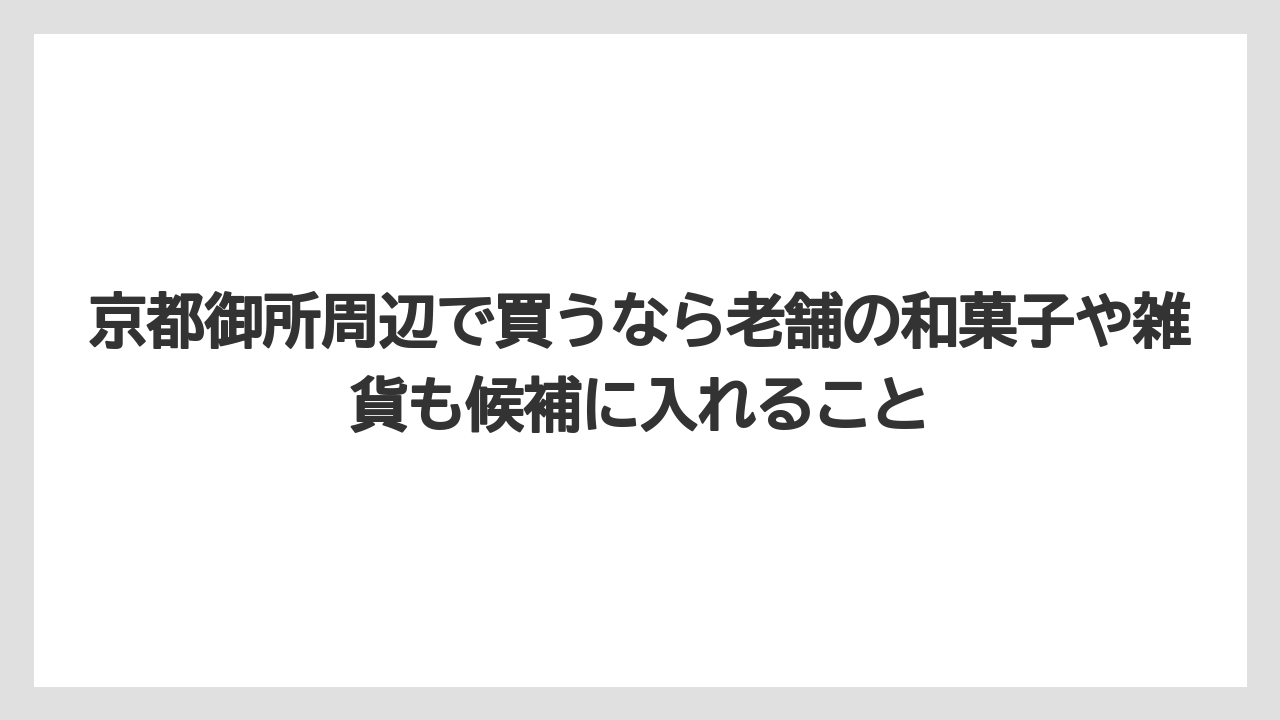 【リゾート】【宿泊】【旅】京都御所周辺で買うなら老舗の和菓子や雑貨も候補に入れること