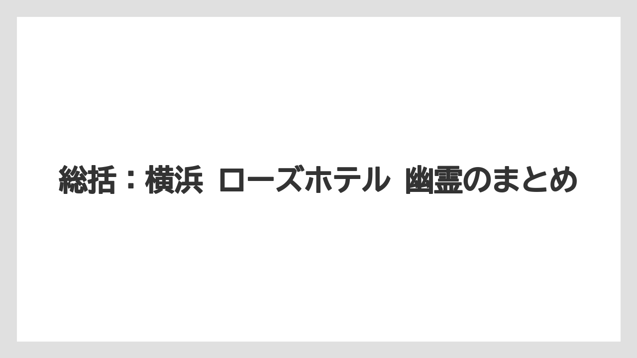 【リゾート】【宿泊】【旅】総括：横浜 ローズホテル 幽霊のまとめ