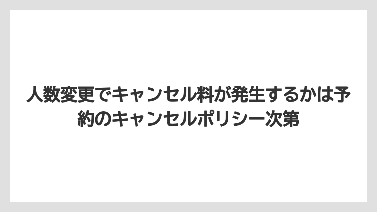 【リゾート】【宿泊】【楽天トラベル】人数変更でキャンセル料が発生するかは予約のキャンセルポリシー次第