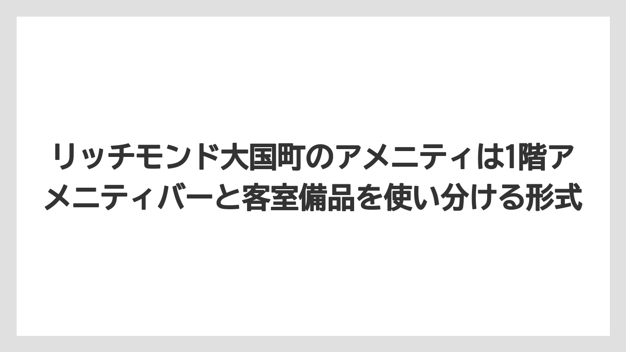 【リゾート】【宿泊】【旅】リッチモンド大国町のアメニティは1階アメニティバーと客室備品を使い分ける形式