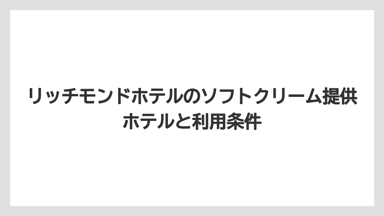 リッチモンドホテルのソフトクリーム提供ホテルと利用条件
