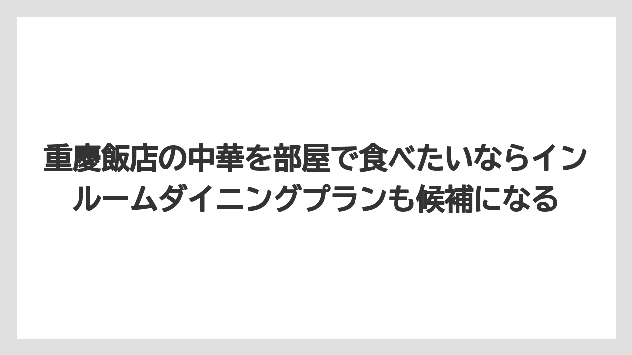 【リゾート】【宿泊】【旅】重慶飯店の中華を部屋で食べたいならインルームダイニングプランも候補になる