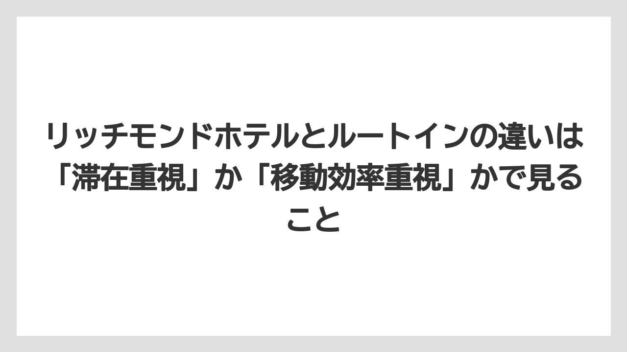 【リゾート】【宿泊】【旅】リッチモンドホテルとルートインの違いは「滞在重視」か「移動効率重視」かで見ること