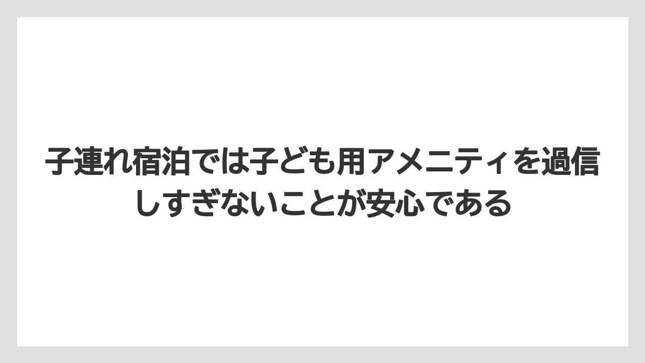 【リゾート】【宿泊】【旅】子連れ宿泊では子ども用アメニティを過信しすぎないことが安心である