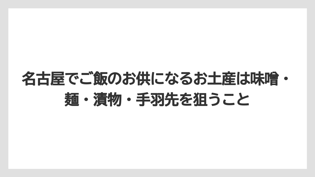 【リゾート】【宿泊】【旅】名古屋でご飯のお供になるお土産は味噌・麺・漬物・手羽先を狙うこと