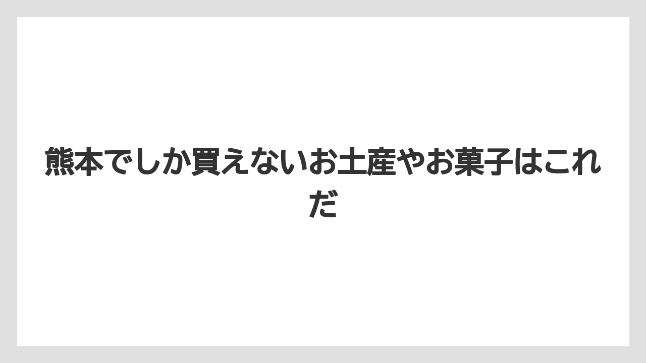 【リゾート】【宿泊】【旅】熊本でしか買えないお土産やお菓子はこれだ