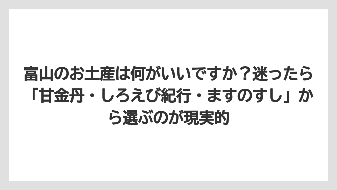 【リゾート】【宿泊】【旅】富山のお土産は何がいいですか？迷ったら「甘金丹・しろえび紀行・ますのすし」から選ぶのが現実的