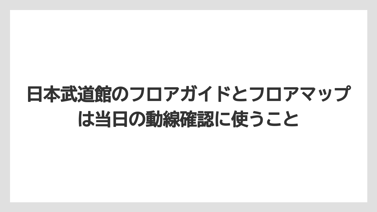 【リゾート】【宿泊】【旅】日本武道館のフロアガイドとフロアマップは当日の動線確認に使うこと
