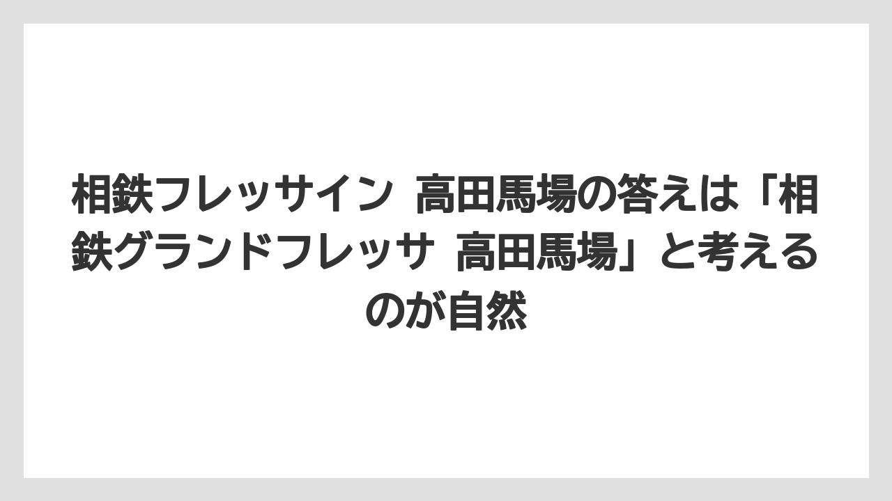 【リゾート】【宿泊】【旅】相鉄フレッサイン 高田馬場の答えは「相鉄グランドフレッサ 高田馬場」と考えるのが自然