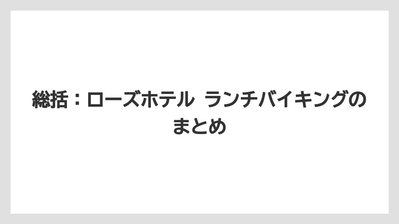 【リゾート】【宿泊】【旅】総括：ローズホテル ランチバイキングのまとめ