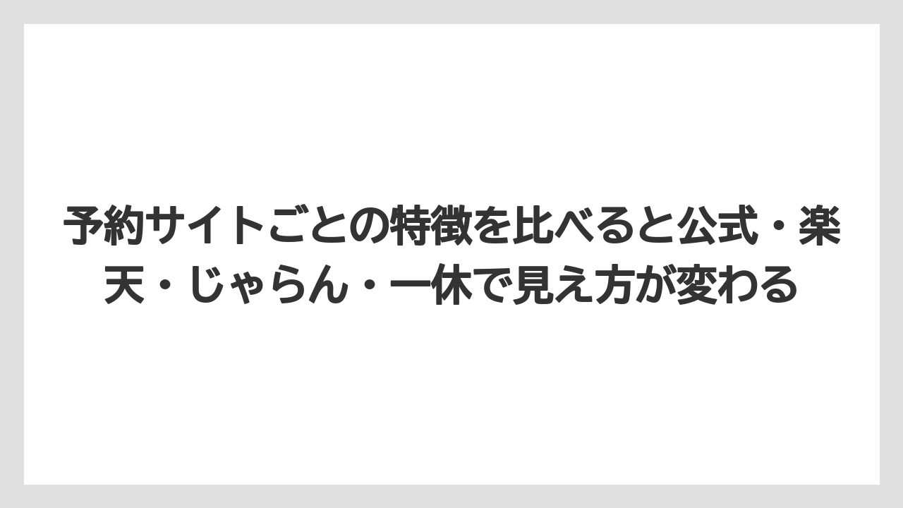【リゾート】【宿泊】【旅】予約サイトごとの特徴を比べると公式・楽天・じゃらん・一休で見え方が変わる