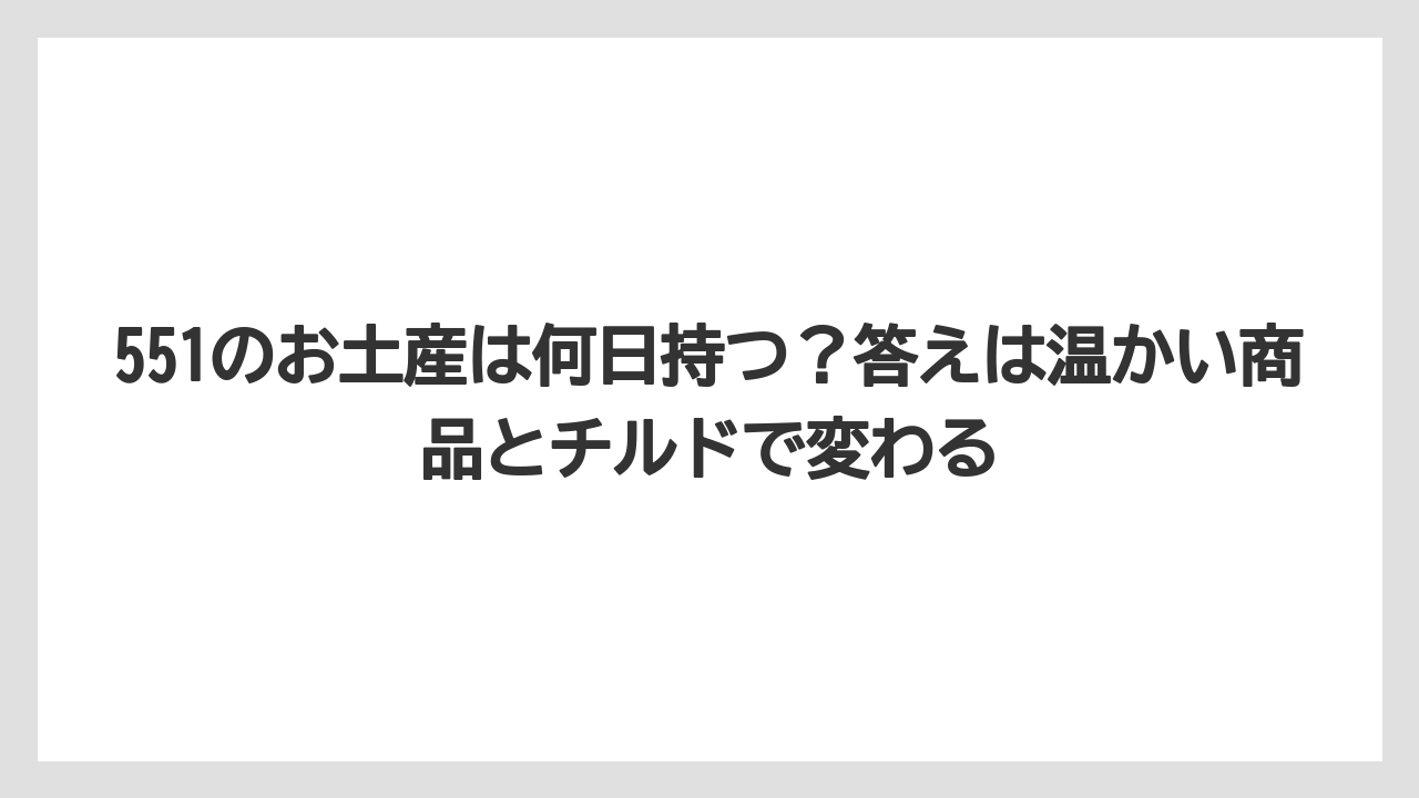 【リゾート】【宿泊】【旅】551のお土産は何日持つ?答えは温かい商品とチルドで変わる