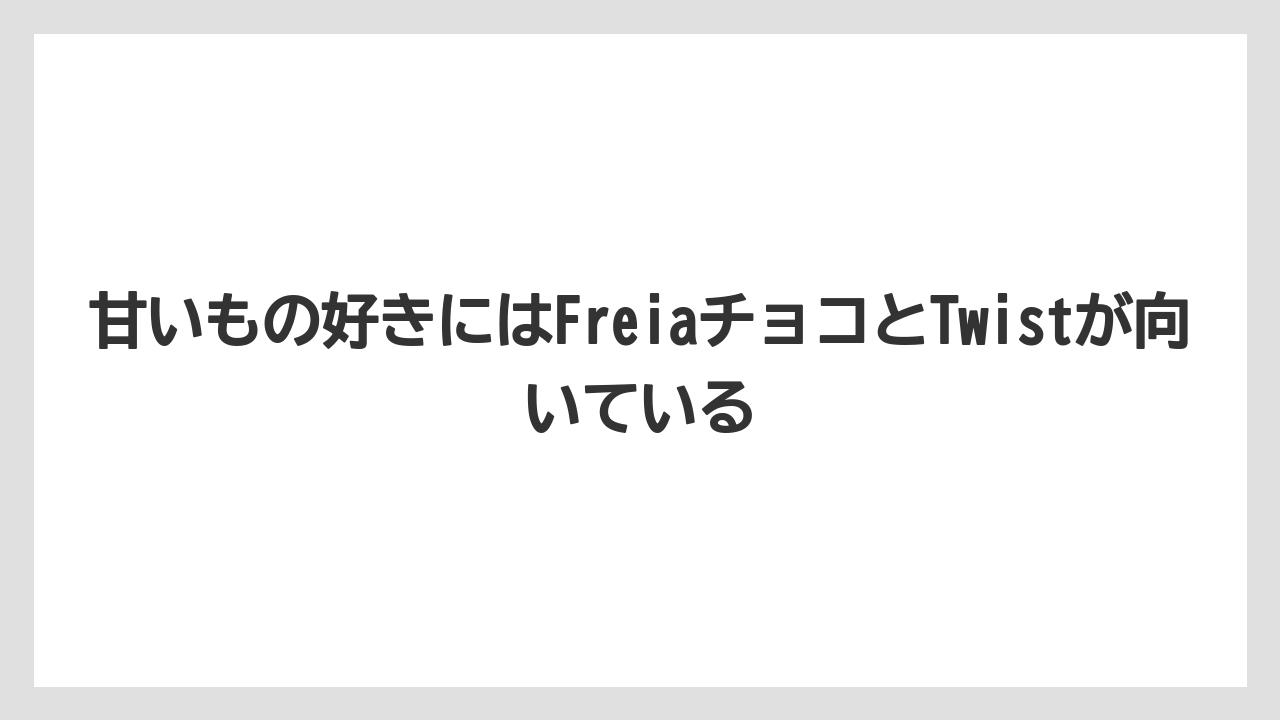 【リゾート】【宿泊】【旅】甘いもの好きにはFreiaチョコとTwistが向いている