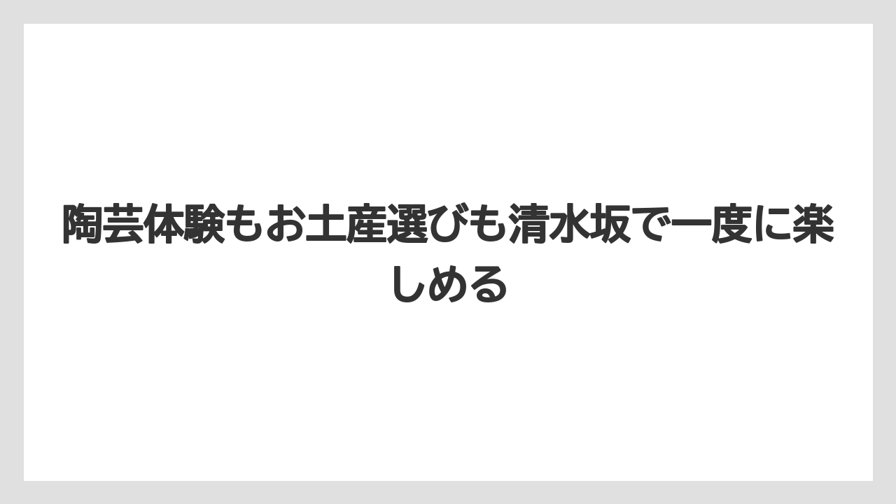 【リゾート】【宿泊】【旅】陶芸体験もお土産選びも清水坂で一度に楽しめる