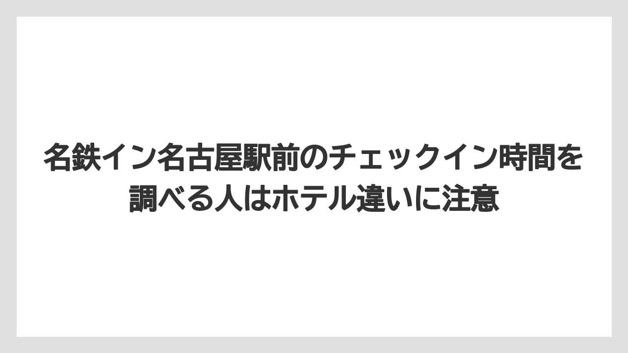 【リゾート】【宿泊】【旅】名鉄イン名古屋駅前のチェックイン時間を調べる人はホテル違いに注意