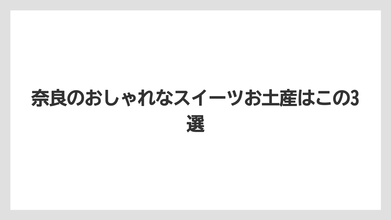 【リゾート】【宿泊】【旅】奈良のおしゃれなスイーツお土産はこの3選