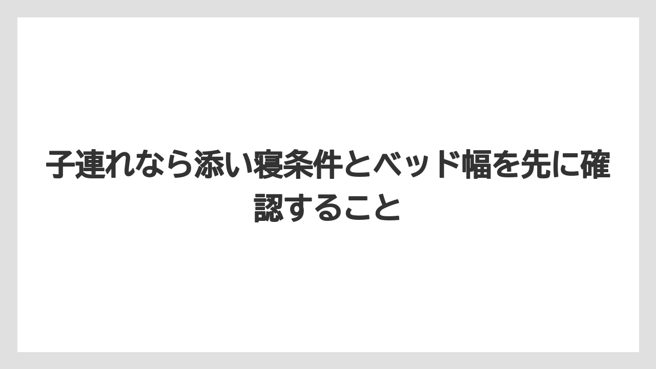 【リゾート】【宿泊】【旅】子連れなら添い寝条件とベッド幅を先に確認すること