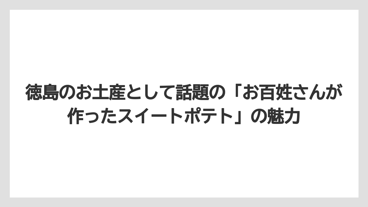 【リゾート】【宿泊】【旅】徳島のお土産として話題の「お百姓さんが作ったスイートポテト」の魅力