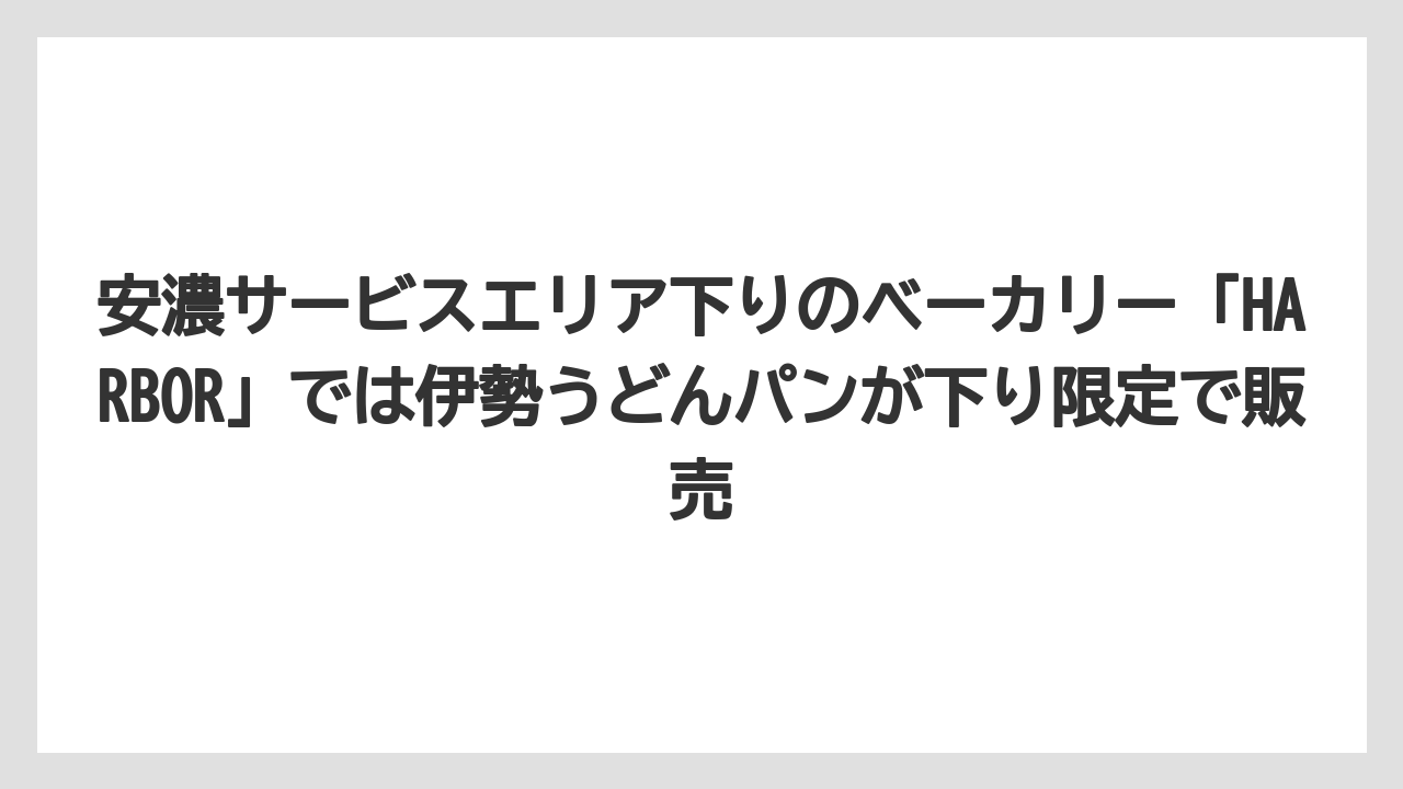 【リゾート】【宿泊】【旅】安濃サービスエリア下りのベーカリー「HARBOR」では伊勢うどんパンが下り限定で販売