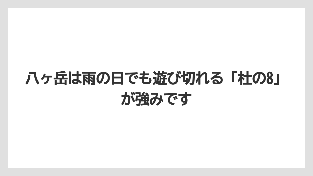 【リゾート】【国内旅行】【宿泊】【旅】八ヶ岳は雨の日でも遊び切れる「杜の8」が強みです