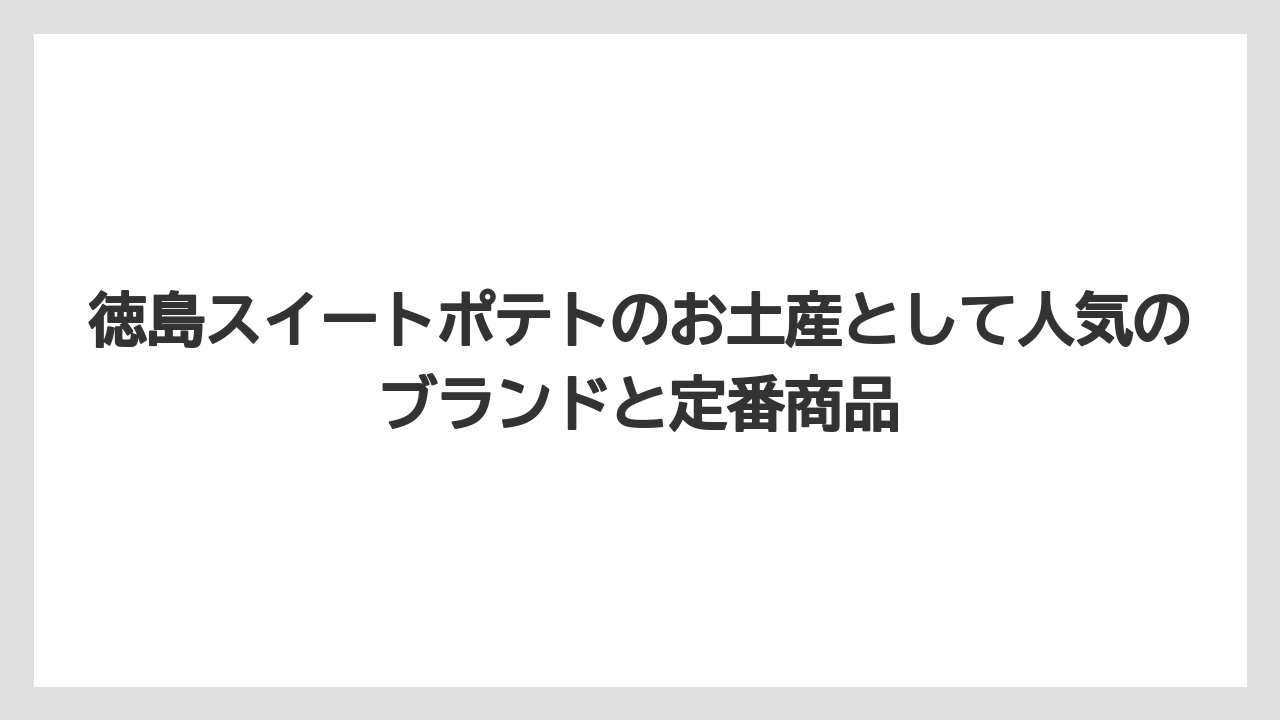 徳島スイートポテトのお土産として人気のブランドと定番商品