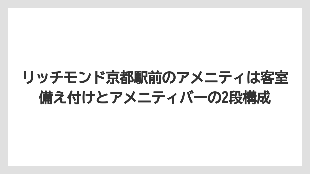 【リゾート】【宿泊】【旅】リッチモンド京都駅前のアメニティは客室備え付けとアメニティバーの2段構成
