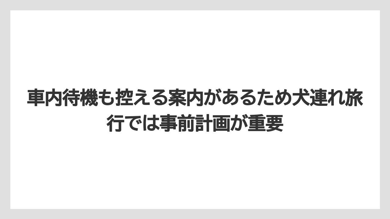 【リゾート】【宿泊】【旅】車内待機も控える案内があるため犬連れ旅行では事前計画が重要