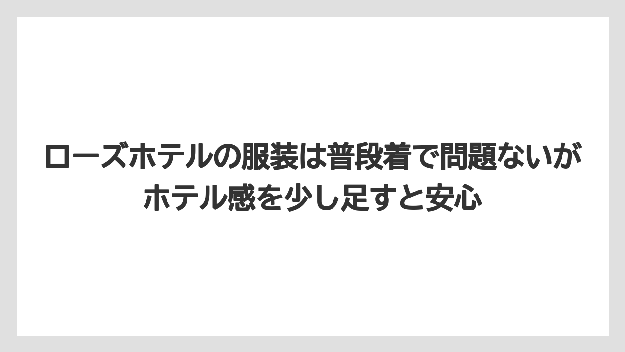 【リゾート】【宿泊】【旅】ローズホテルの服装は普段着で問題ないがホテル感を少し足すと安心