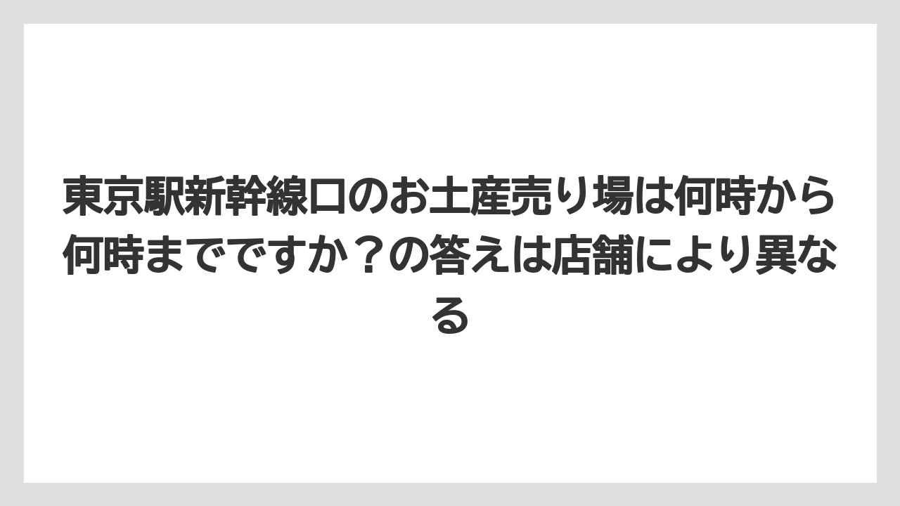 【リゾート】【宿泊】【旅】東京駅新幹線口のお土産売り場は何時から何時までですか？の答えは店舗により異なる