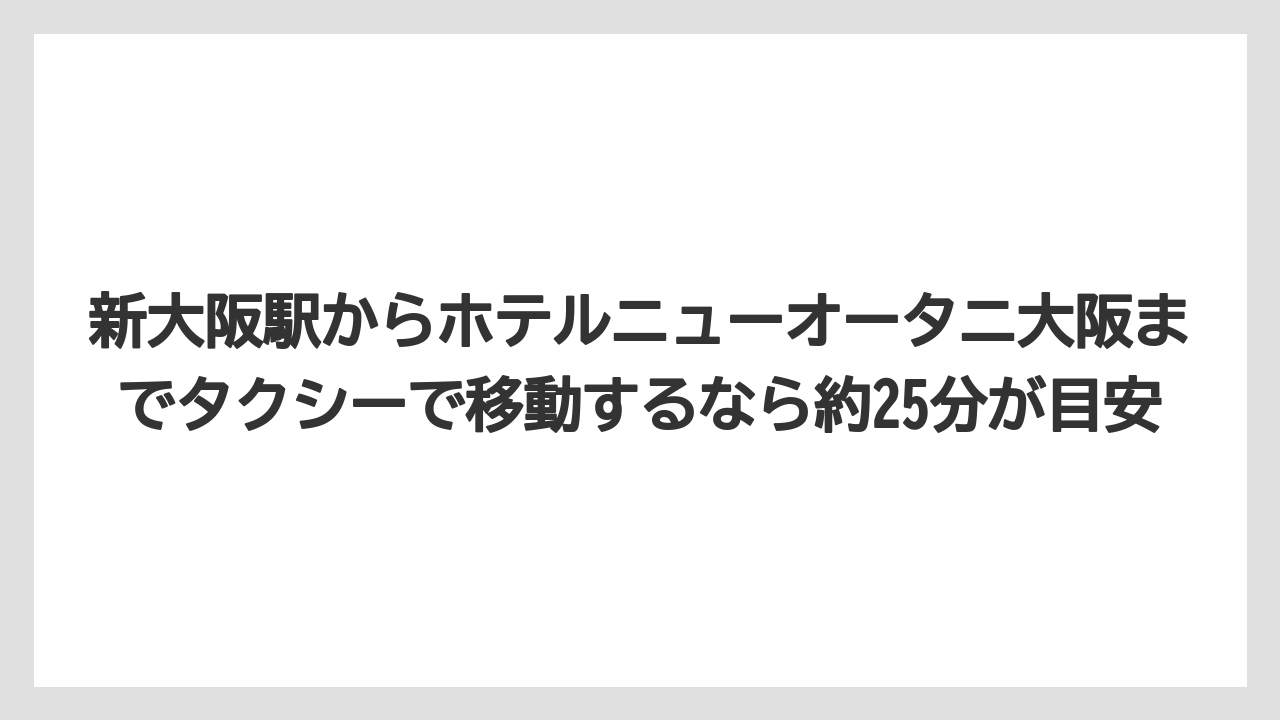 【ニューオータニ】【プリンスホテル】【リゾート】【宿泊】【旅】新大阪駅からホテルニューオータニ大阪までタクシーで移動するなら約25分が目安