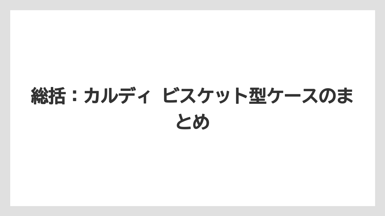 【リゾート】【宿泊】【旅】総括：カルディ ビスケット型ケースのまとめ