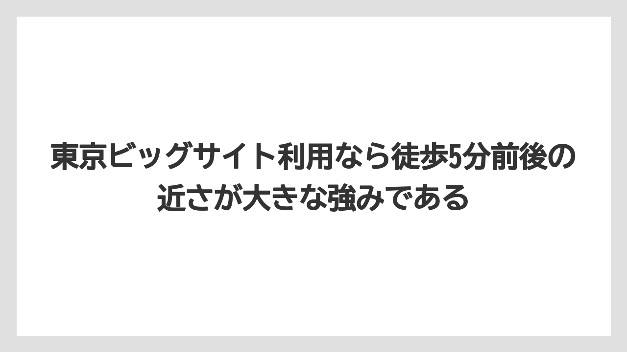 【リゾート】【宿泊】【旅】東京ビッグサイト利用なら徒歩5分前後の近さが大きな強みである