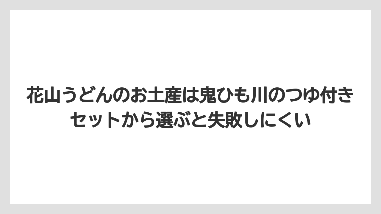 【リゾート】【宿泊】【旅】花山うどんのお土産は鬼ひも川のつゆ付きセットから選ぶと失敗しにくい
