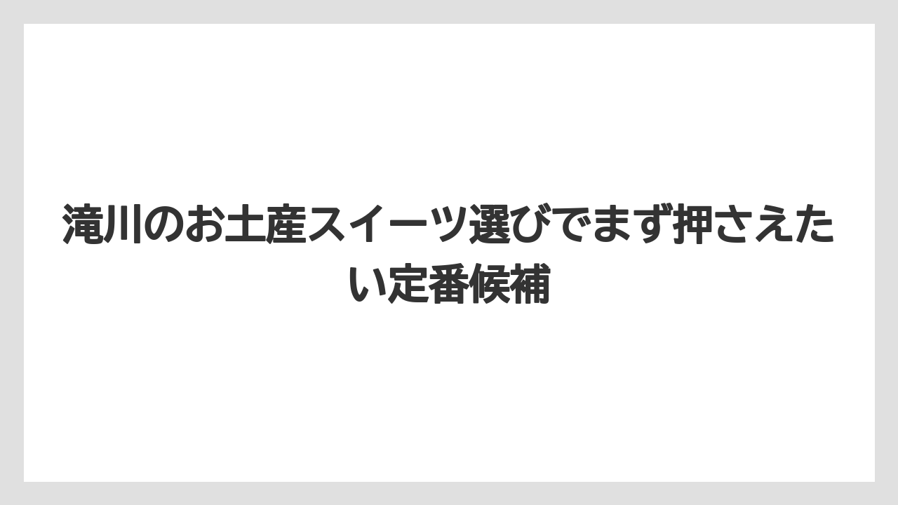 滝川のお土産スイーツ選びでまず押さえたい定番候補