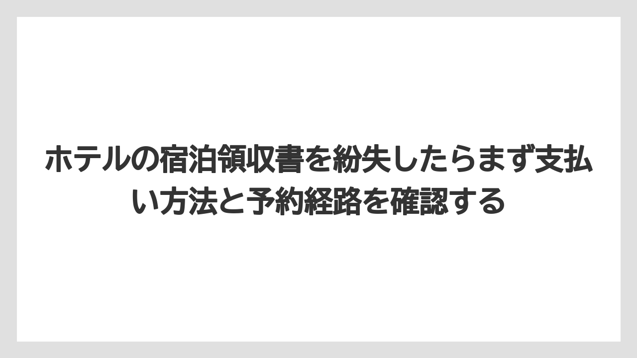 【リゾート】【宿泊】【旅】ホテルの宿泊領収書を紛失したらまず支払い方法と予約経路を確認する