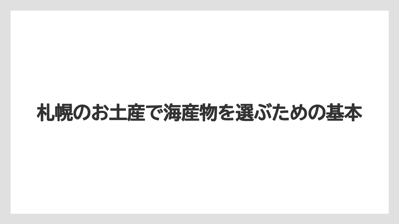 札幌のお土産で海産物を選ぶための基本