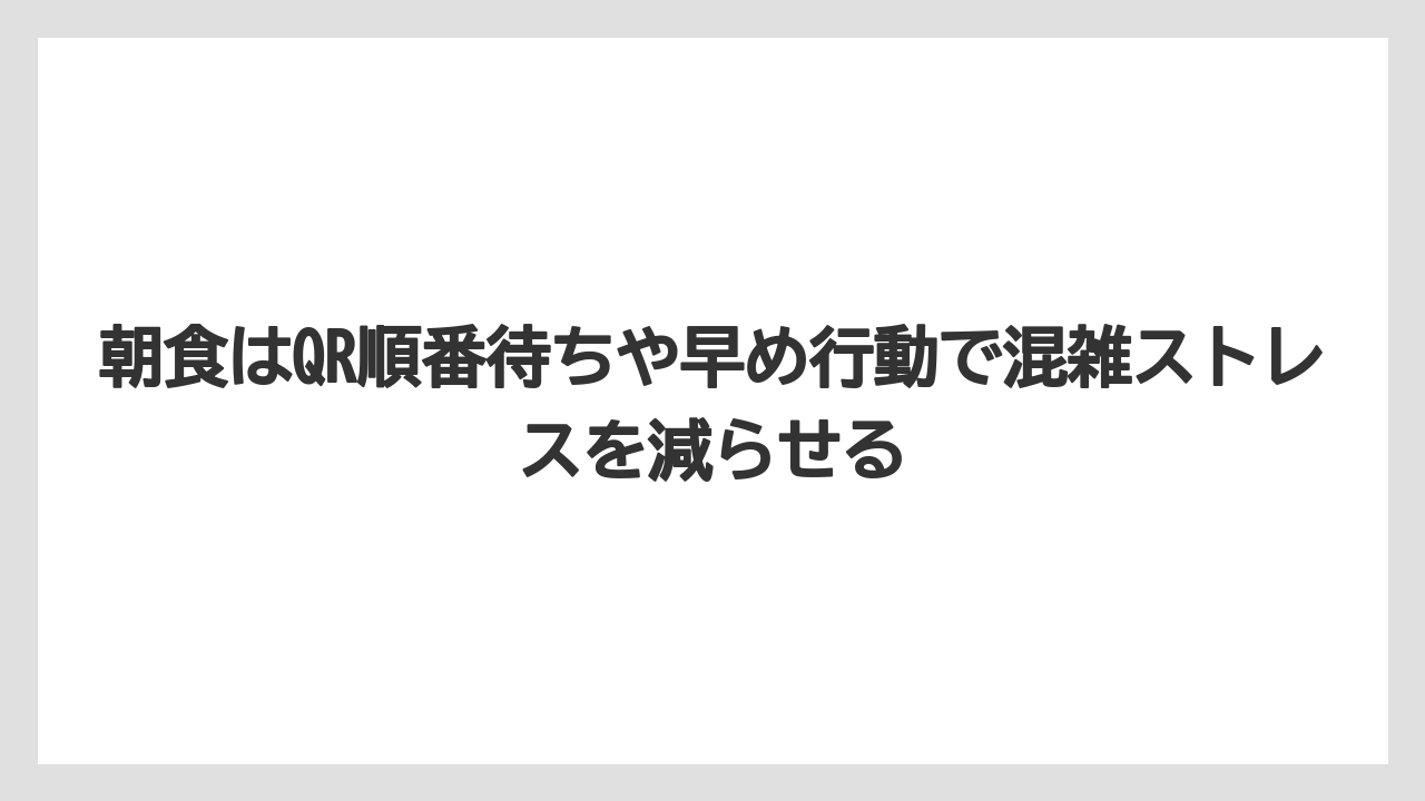 【リゾート】【宿泊】【旅】朝食はQR順番待ちや早め行動で混雑ストレスを減らせる