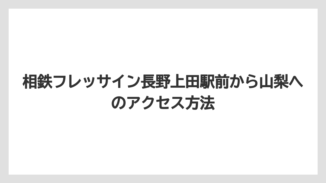 【リゾート】【宿泊】【旅】相鉄フレッサイン長野上田駅前から山梨へのアクセス方法