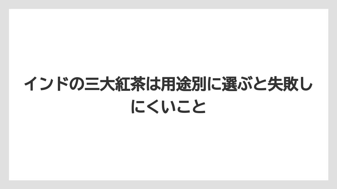 【リゾート】【宿泊】【旅】インドの三大紅茶は用途別に選ぶと失敗しにくいこと