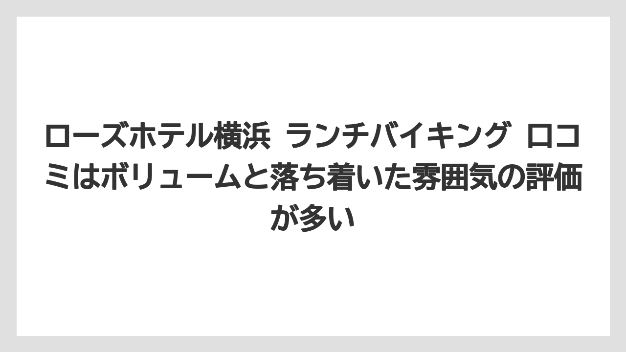 【リゾート】【宿泊】【旅】ローズホテル横浜 ランチバイキング 口コミはボリュームと落ち着いた雰囲気の評価が多い