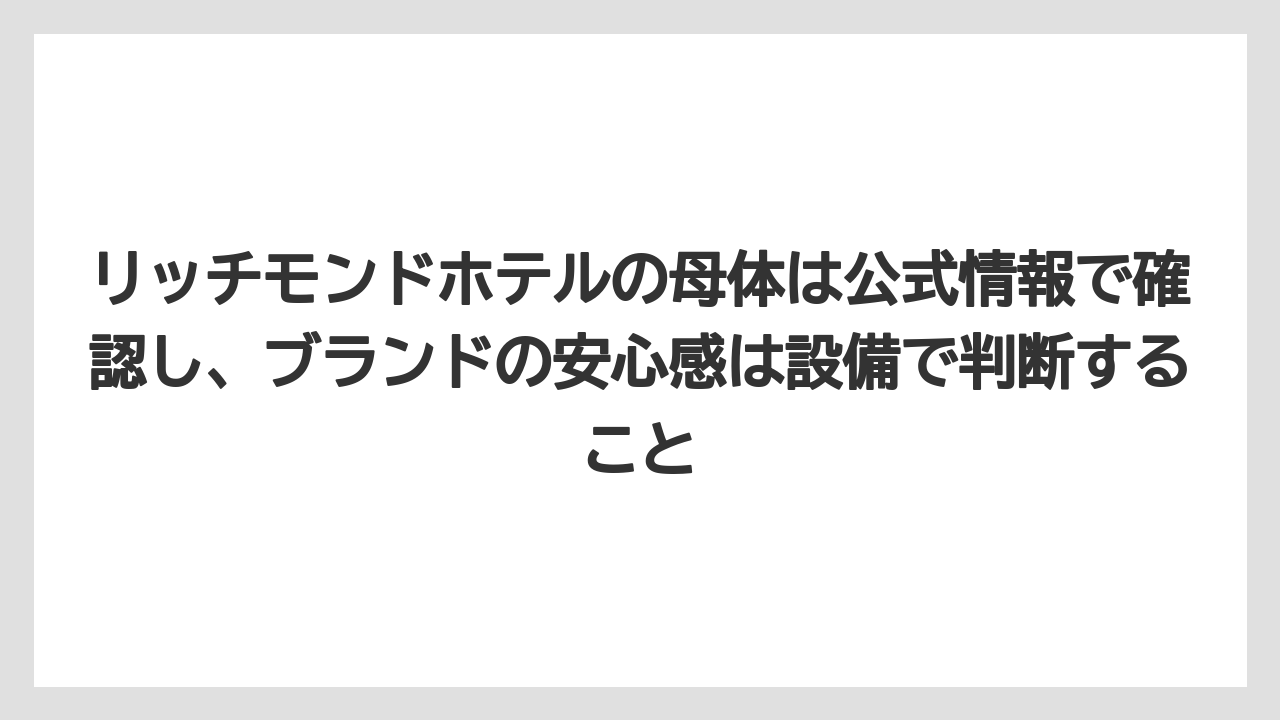 【リゾート】【宿泊】【旅】リッチモンドホテルの母体は公式情報で確認し、ブランドの安心感は設備で判断すること