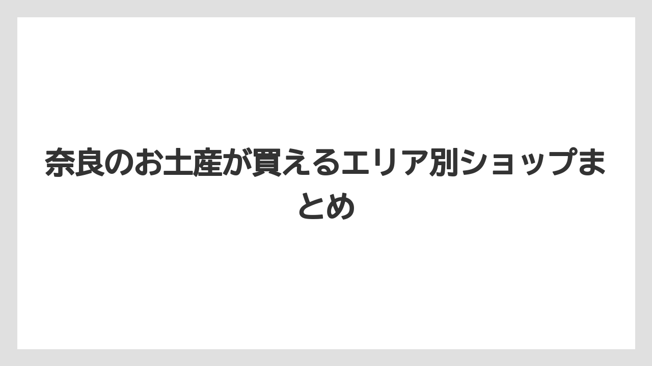 【リゾート】【宿泊】【旅】奈良のお土産が買えるエリア別ショップまとめ