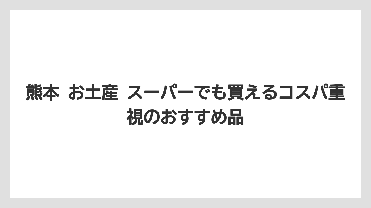 【リゾート】【宿泊】【旅】熊本 お土産 スーパーでも買えるコスパ重視のおすすめ品