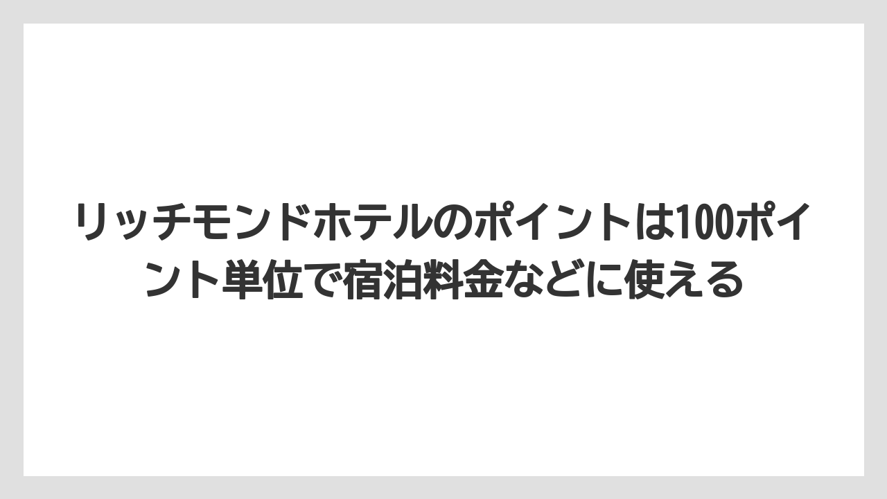 【リゾート】【宿泊】【旅】リッチモンドホテルのポイントは100ポイント単位で宿泊料金などに使える