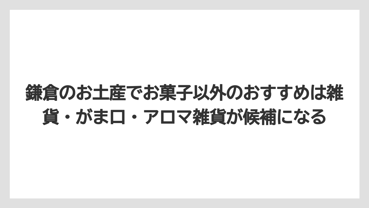 【リゾート】【宿泊】【旅】鎌倉のお土産でお菓子以外のおすすめは雑貨・がま口・アロマ雑貨が候補になる