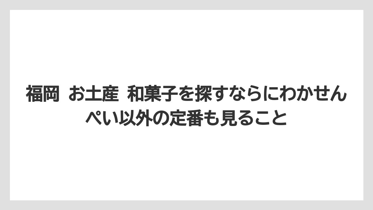【リゾート】【宿泊】【旅】福岡 お土産 和菓子を探すならにわかせんぺい以外の定番も見ること