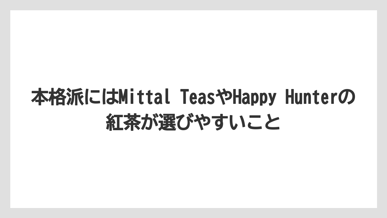 【リゾート】【宿泊】【旅】本格派にはMittal TeasやHappy Hunterの紅茶が選びやすいこと