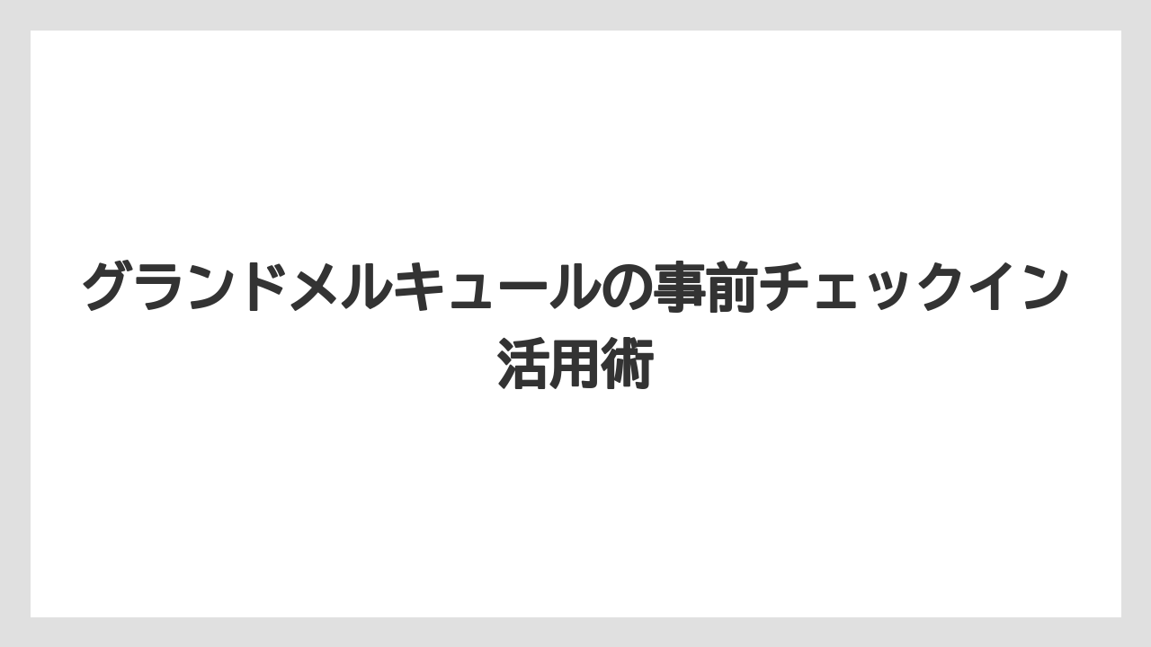 【リゾート】【宿泊】【旅】メルキュールの事前チェックインもアコーのオンラインチェックイン枠で考えるとわかりやすい