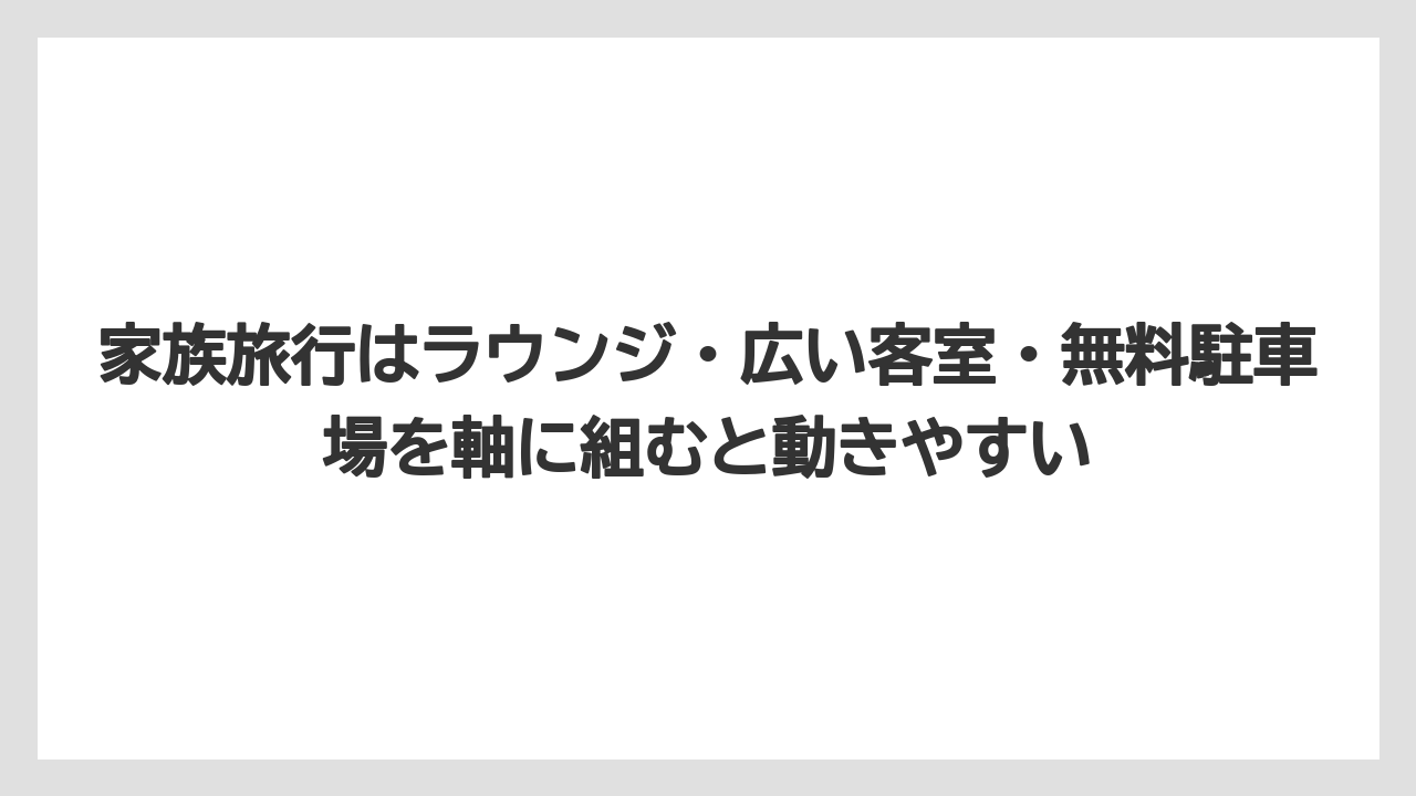 【リゾート】【宿泊】【旅】家族旅行はラウンジ・広い客室・無料駐車場を軸に組むと動きやすい